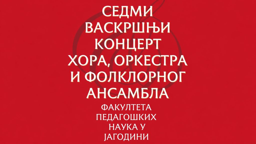 Факултет педагошких наука у Јагодини са поносом вас позива на СЕДМИ ВАСКРШЊИ КОНЦЕРТ ХОРА, ОРКЕСТРА И ФОЛКЛОРНОГ АНСАМБЛА